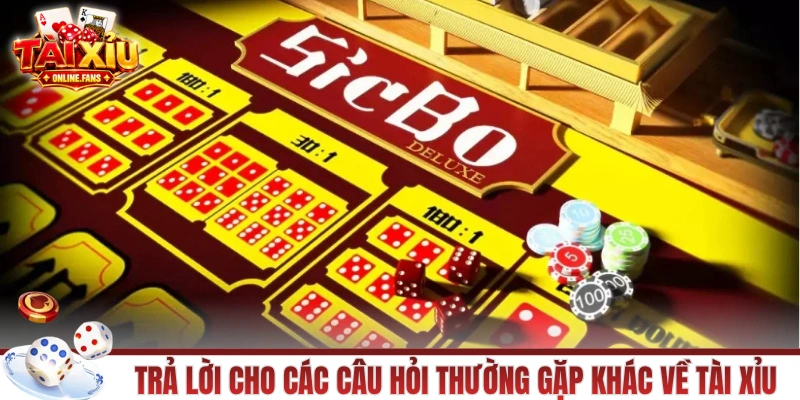 Trả lời cho các câu hỏi thường gặp khác về tài xỉu