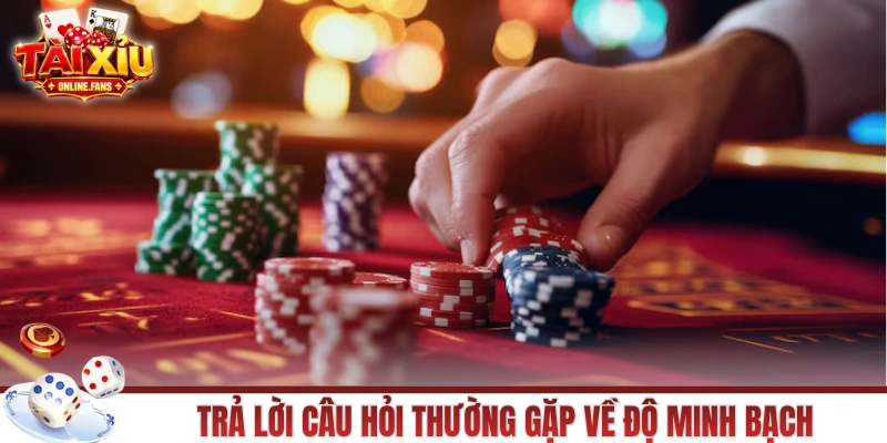 Trả lời câu hỏi thường gặp về độ minh bạch của tài xỉu