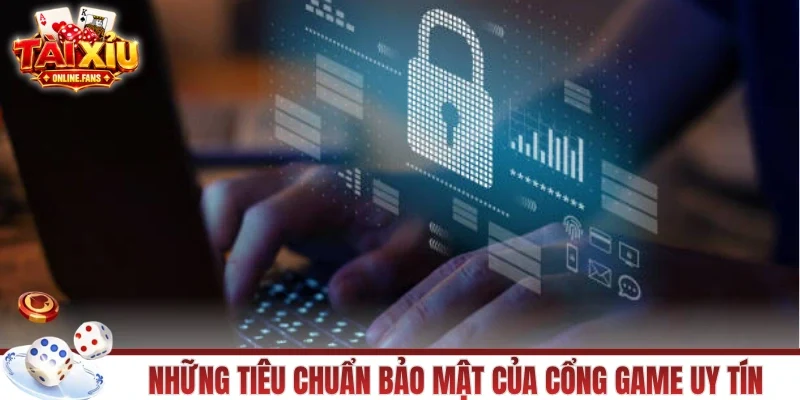 Những tiêu chuẩn bảo mật của cổng game uy tín