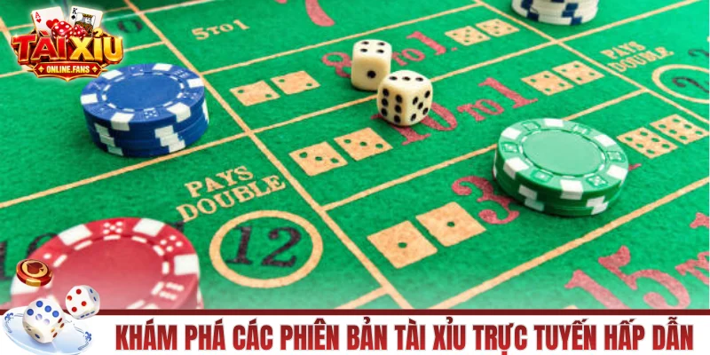 Giới thiệu các phiên bản tài xỉu trực tuyến hấp dẫn