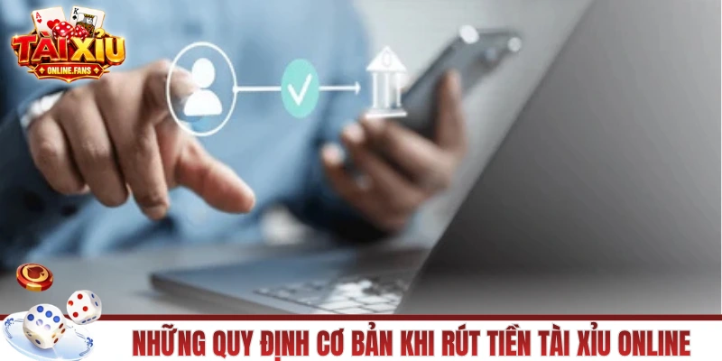 Những quy định cơ bản khi rút tiền tài xỉu online