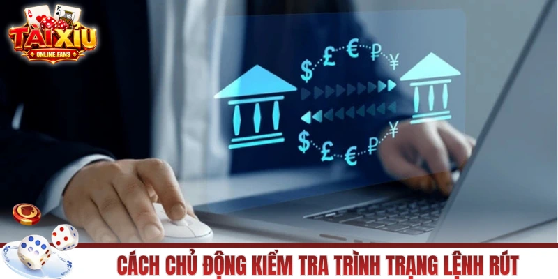 Cách người chơi chủ động kiểm tra trình trạng lệnh rút
