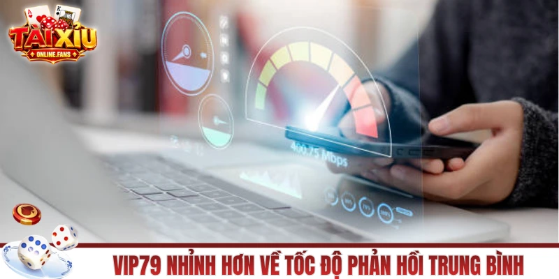 VIP79 nhỉnh hơn về tốc độ phản hồi trung bình